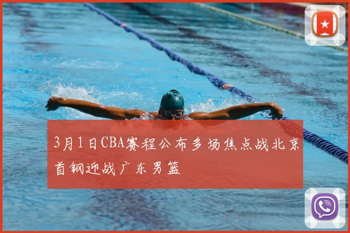 3月1日CBA赛程公布多场焦点战北京首钢迎战广东男篮